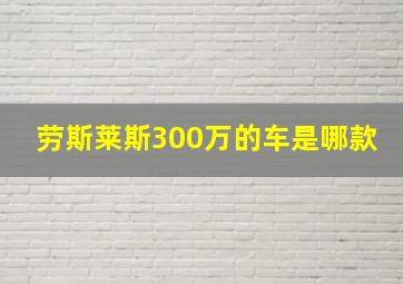 劳斯莱斯300万的车是哪款