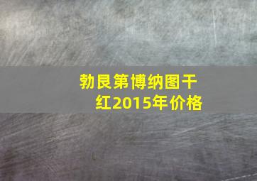 勃艮第博纳图干红2015年价格