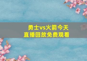 勇士vs火箭今天直播回放免费观看