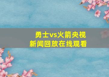 勇士vs火箭央视新闻回放在线观看