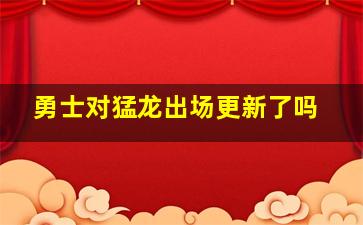 勇士对猛龙出场更新了吗