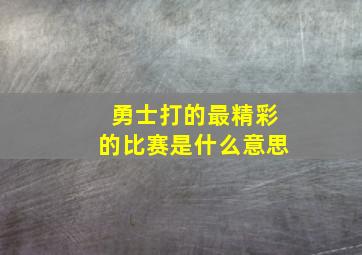 勇士打的最精彩的比赛是什么意思