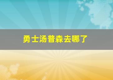 勇士汤普森去哪了