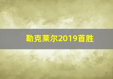 勒克莱尔2019首胜