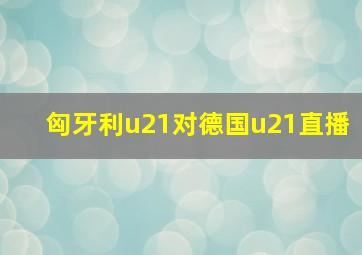 匈牙利u21对德国u21直播