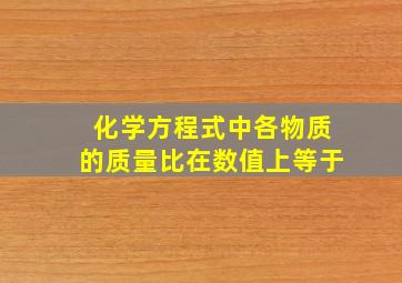 化学方程式中各物质的质量比在数值上等于