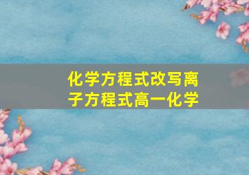 化学方程式改写离子方程式高一化学