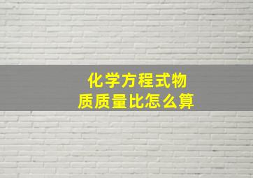 化学方程式物质质量比怎么算