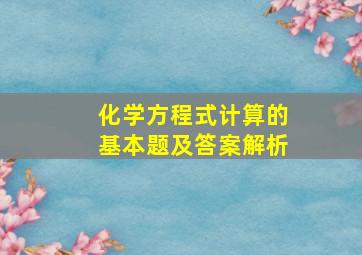 化学方程式计算的基本题及答案解析