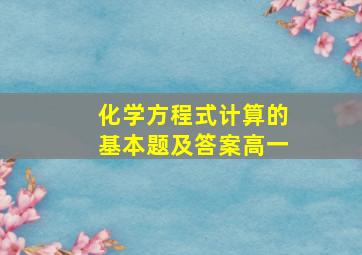 化学方程式计算的基本题及答案高一