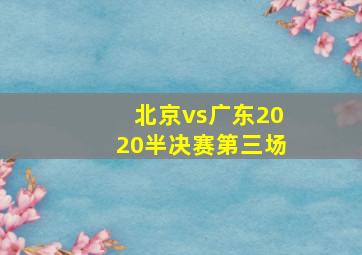 北京vs广东2020半决赛第三场