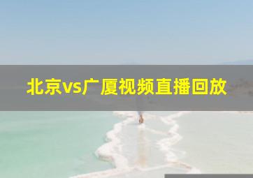 北京vs广厦视频直播回放