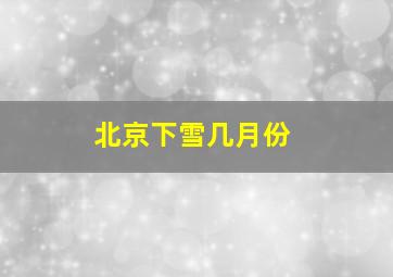 北京下雪几月份