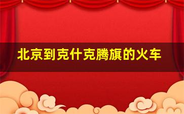 北京到克什克腾旗的火车