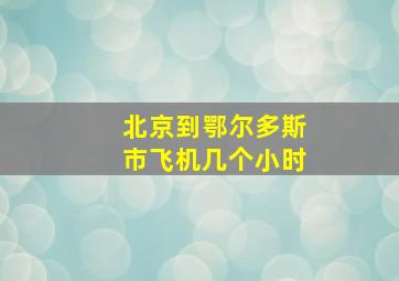 北京到鄂尔多斯市飞机几个小时