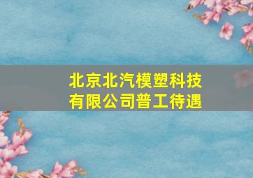 北京北汽模塑科技有限公司普工待遇