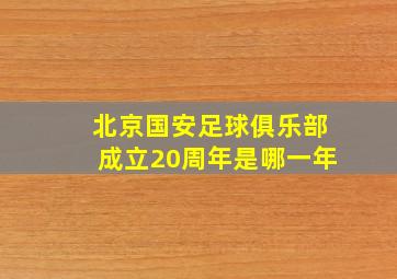 北京国安足球俱乐部成立20周年是哪一年