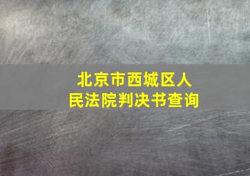 北京市西城区人民法院判决书查询