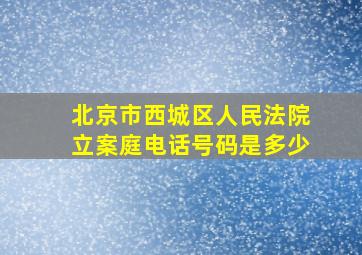 北京市西城区人民法院立案庭电话号码是多少