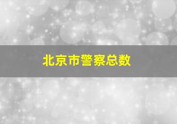 北京市警察总数