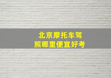 北京摩托车驾照哪里便宜好考