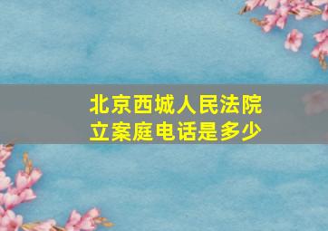 北京西城人民法院立案庭电话是多少