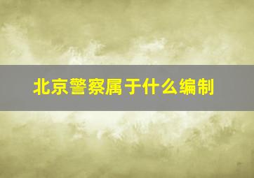 北京警察属于什么编制