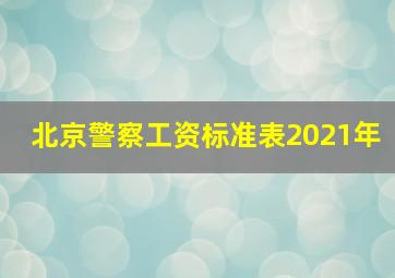 北京警察工资标准表2021年