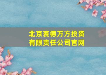 北京赛德万方投资有限责任公司官网