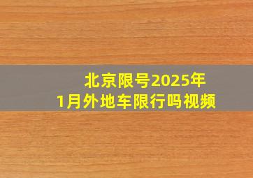 北京限号2025年1月外地车限行吗视频