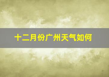 十二月份广州天气如何