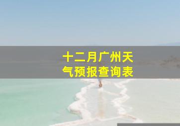 十二月广州天气预报查询表