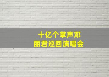 十亿个掌声邓丽君巡回演唱会