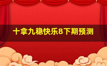 十拿九稳快乐8下期预测