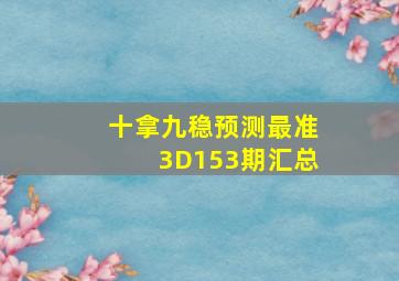 十拿九稳预测最准3D153期汇总