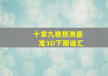 十拿九稳预测最准3D下期谜汇