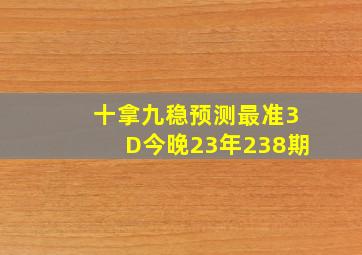 十拿九稳预测最准3D今晚23年238期