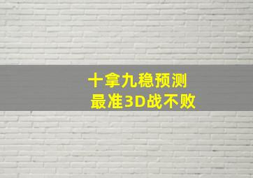 十拿九稳预测最准3D战不败