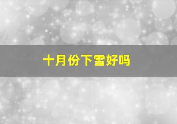 十月份下雪好吗