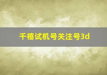 千禧试机号关注号3d