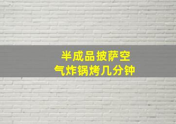 半成品披萨空气炸锅烤几分钟