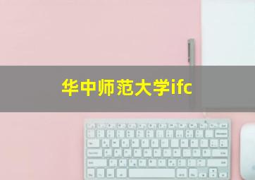 华中师范大学ifc