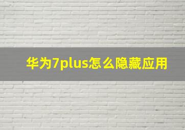 华为7plus怎么隐藏应用