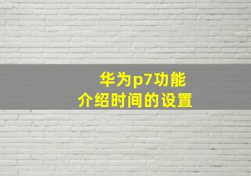 华为p7功能介绍时间的设置