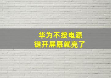 华为不按电源键开屏幕就亮了