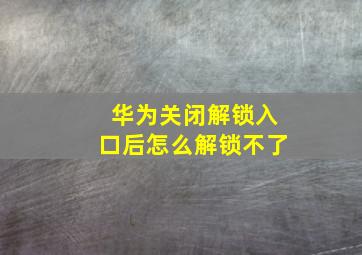 华为关闭解锁入口后怎么解锁不了