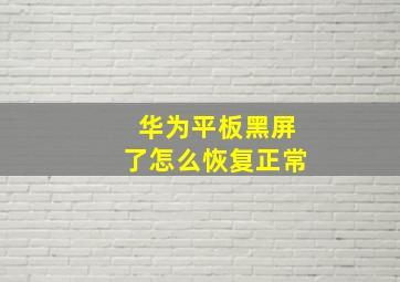 华为平板黑屏了怎么恢复正常