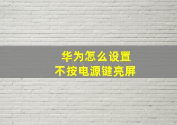 华为怎么设置不按电源键亮屏