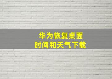 华为恢复桌面时间和天气下载