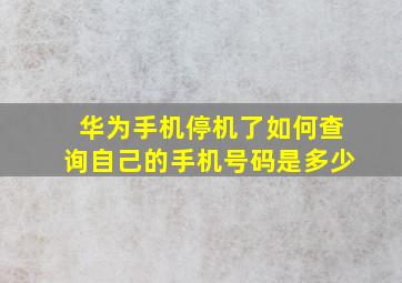 华为手机停机了如何查询自己的手机号码是多少